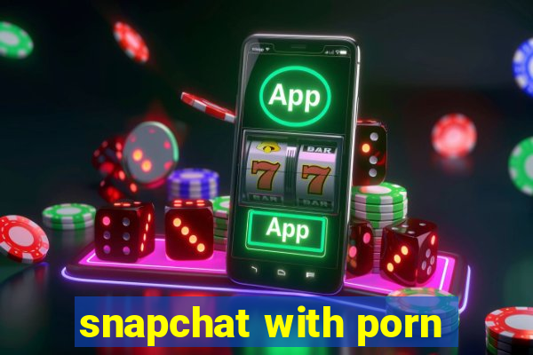 snapchat with porn